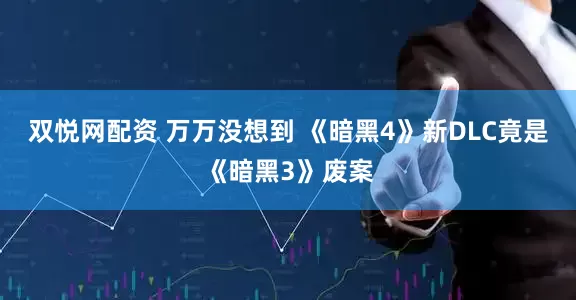双悦网配资 万万没想到 《暗黑4》新DLC竟是《暗黑3》废案